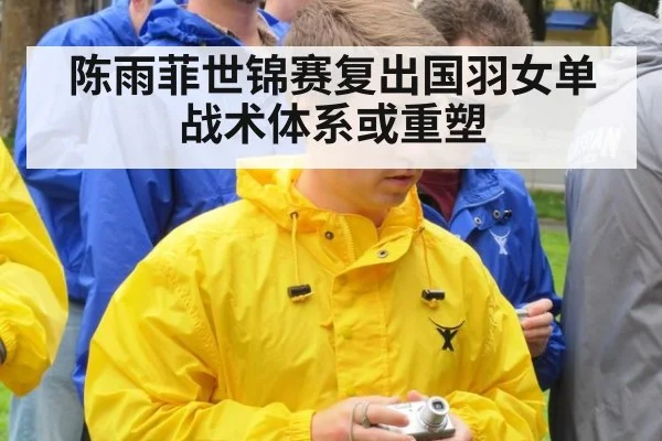 陈雨菲世锦赛复出国羽女单战术体系或重塑